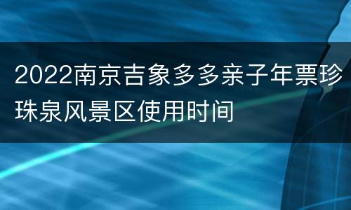 2022南京吉象多多亲子年票珍珠泉风景区使用时间