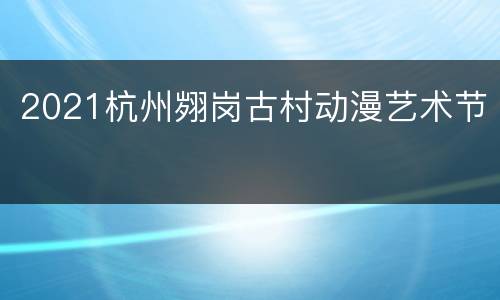 2021杭州翙岗古村动漫艺术节