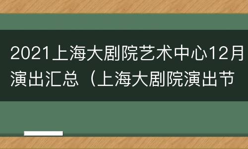 2021上海大剧院艺术中心12月演出汇总（上海大剧院演出节目单2020年1月）