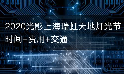 2020光影上海瑞虹天地灯光节时间+费用+交通