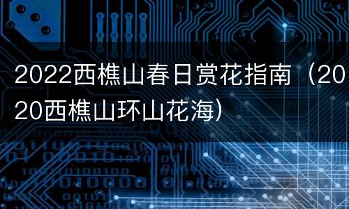2022西樵山春日赏花指南（2020西樵山环山花海）