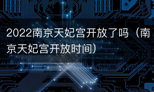 2022南京天妃宫开放了吗（南京天妃宫开放时间）