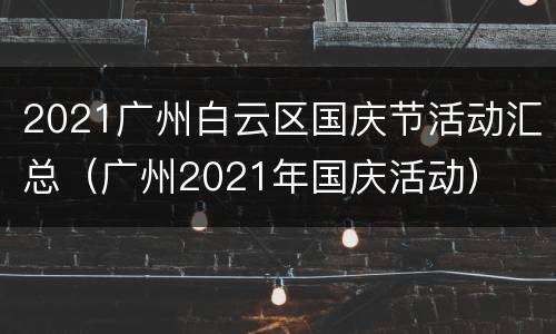 2021广州白云区国庆节活动汇总（广州2021年国庆活动）