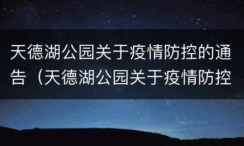 天德湖公园关于疫情防控的通告（天德湖公园关于疫情防控的通告内容）