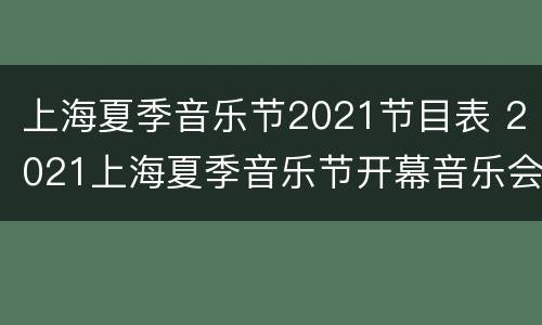 上海夏季音乐节2021节目表 2021上海夏季音乐节开幕音乐会