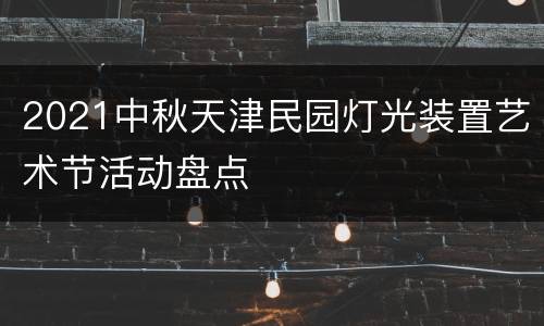 2021中秋天津民园灯光装置艺术节活动盘点