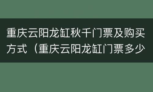 重庆云阳龙缸秋千门票及购买方式（重庆云阳龙缸门票多少钱）