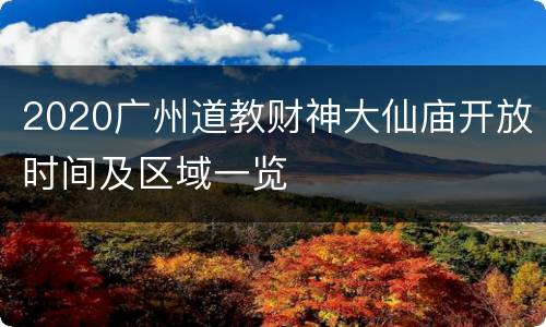 2020广州道教财神大仙庙开放时间及区域一览