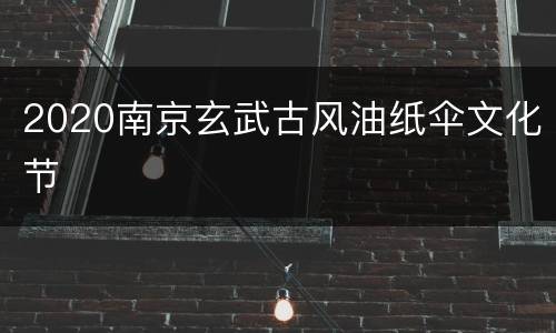 2020南京玄武古风油纸伞文化节