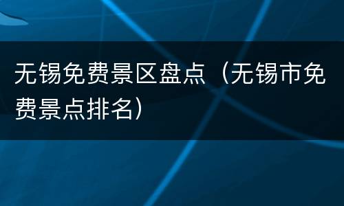 无锡免费景区盘点（无锡市免费景点排名）