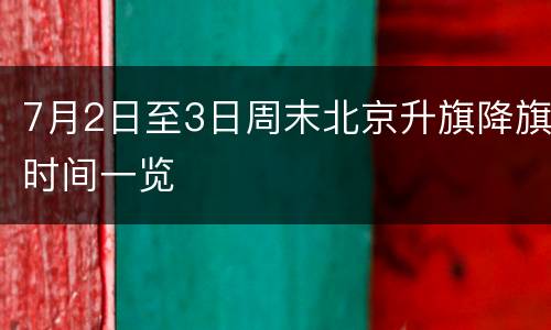 7月2日至3日周末北京升旗降旗时间一览