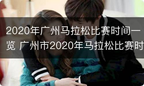 2020年广州马拉松比赛时间一览 广州市2020年马拉松比赛时间