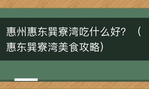 惠州惠东巽寮湾吃什么好？（惠东巽寮湾美食攻略）