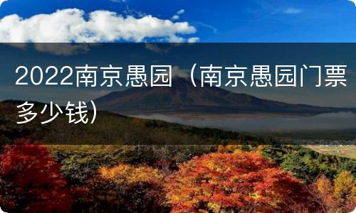 2022南京愚园（南京愚园门票多少钱）