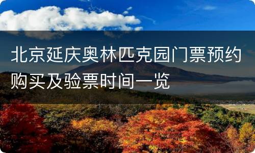 北京延庆奥林匹克园门票预约购买及验票时间一览