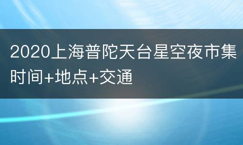 2020上海普陀天台星空夜市集时间+地点+交通