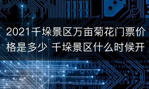 2021千垛景区万亩菊花门票价格是多少 千垛景区什么时候开花
