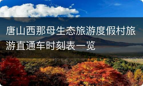 唐山西那母生态旅游度假村旅游直通车时刻表一览