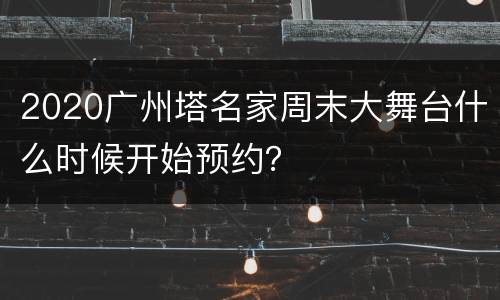 2020广州塔名家周末大舞台什么时候开始预约？
