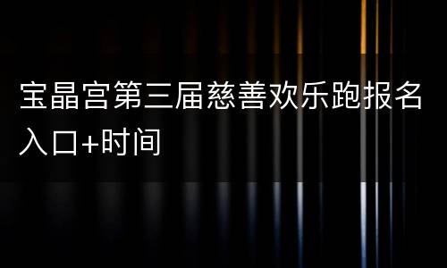 宝晶宫第三届慈善欢乐跑报名入口+时间