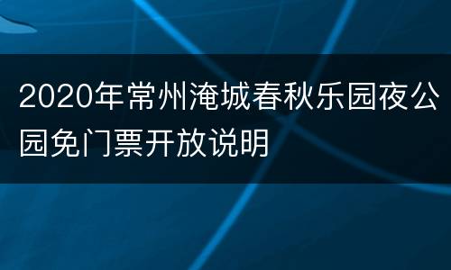 2020年常州淹城春秋乐园夜公园免门票开放说明
