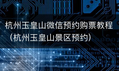 杭州玉皇山微信预约购票教程（杭州玉皇山景区预约）