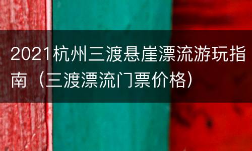 2021杭州三渡悬崖漂流游玩指南（三渡漂流门票价格）