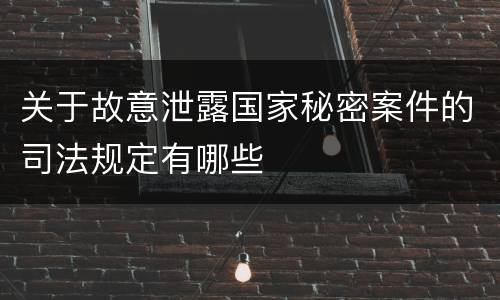 关于故意泄露国家秘密案件的司法规定有哪些