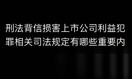 刑法背信损害上市公司利益犯罪相关司法规定有哪些重要内容