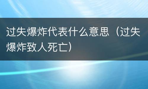 过失爆炸代表什么意思（过失爆炸致人死亡）