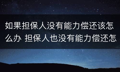 如果担保人没有能力偿还该怎么办 担保人也没有能力偿还怎么办