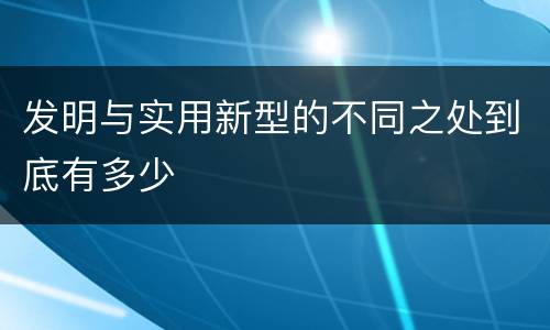 发明与实用新型的不同之处到底有多少