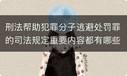 刑法帮助犯罪分子逃避处罚罪的司法规定重要内容都有哪些
