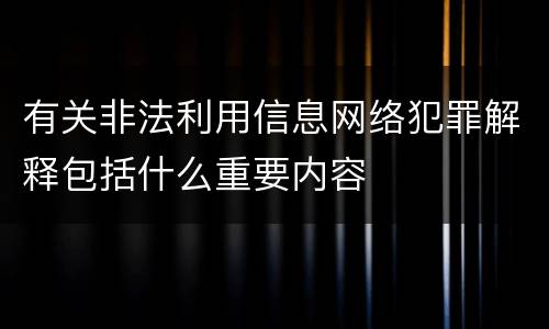 有关非法利用信息网络犯罪解释包括什么重要内容