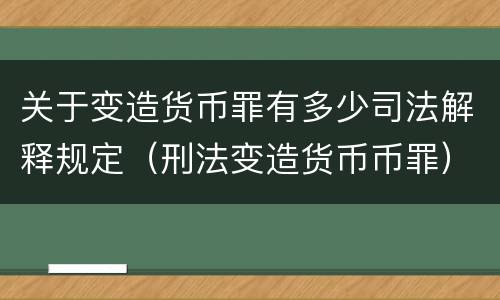 关于变造货币罪有多少司法解释规定（刑法变造货币币罪）