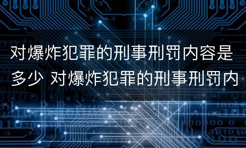 对爆炸犯罪的刑事刑罚内容是多少 对爆炸犯罪的刑事刑罚内容是多少条