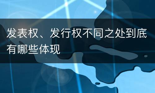 发表权、发行权不同之处到底有哪些体现