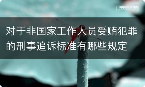 对于非国家工作人员受贿犯罪的刑事追诉标准有哪些规定