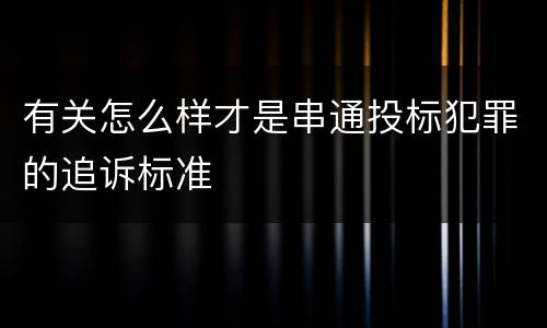 有关怎么样才是串通投标犯罪的追诉标准