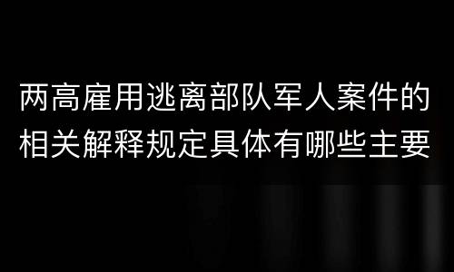 两高雇用逃离部队军人案件的相关解释规定具体有哪些主要内容