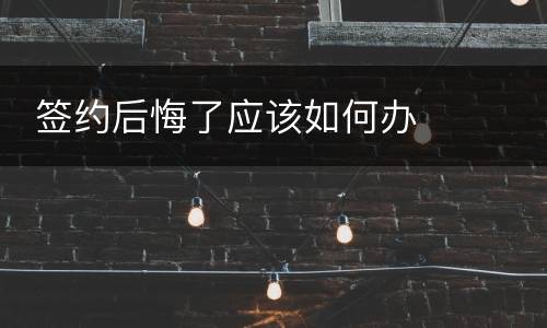  签约后悔了应该如何办