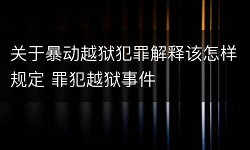 关于暴动越狱犯罪解释该怎样规定 罪犯越狱事件