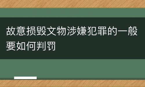 故意损毁文物涉嫌犯罪的一般要如何判罚
