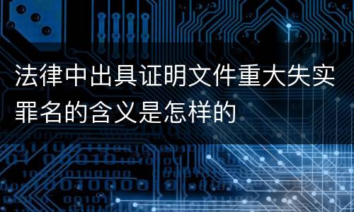法律中出具证明文件重大失实罪名的含义是怎样的