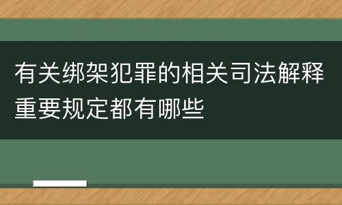 有关绑架犯罪的相关司法解释重要规定都有哪些