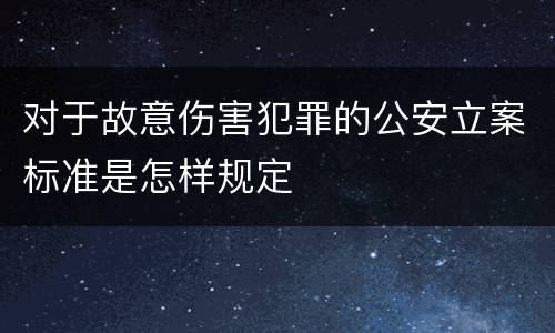 对于故意伤害犯罪的公安立案标准是怎样规定