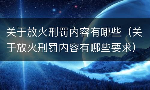 关于放火刑罚内容有哪些（关于放火刑罚内容有哪些要求）