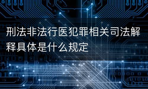 刑法非法行医犯罪相关司法解释具体是什么规定