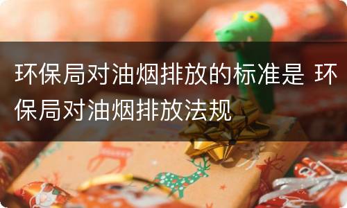 环保局对油烟排放的标准是 环保局对油烟排放法规