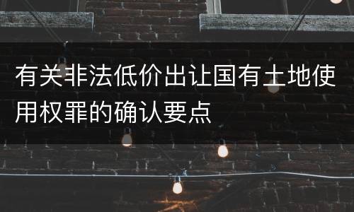 有关非法低价出让国有土地使用权罪的确认要点